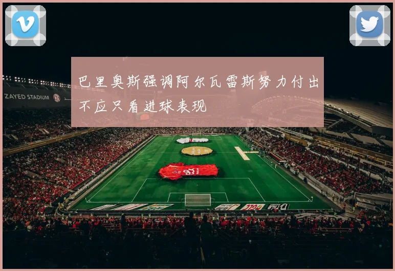 巴里奥斯强调阿尔瓦雷斯努力付出不应只看进球表现