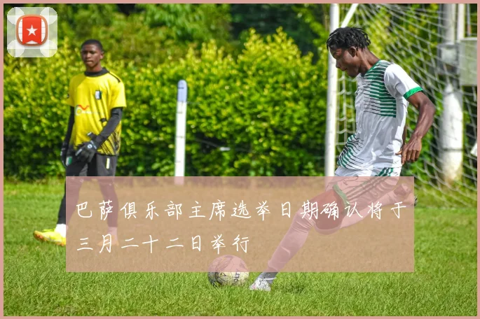 巴萨俱乐部主席选举日期确认将于三月二十二日举行