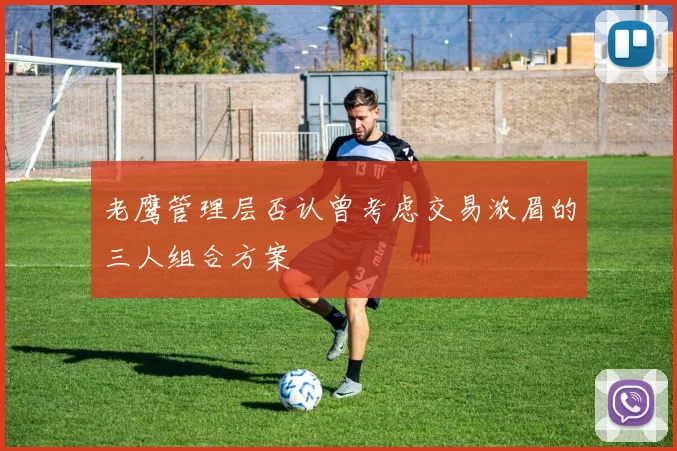 老鹰管理层否认曾考虑交易浓眉的三人组合方案